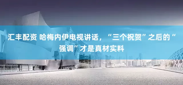 汇丰配资 哈梅内伊电视讲话，“三个祝贺”之后的“强调”才是真材实料