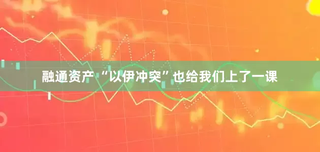 融通资产 “以伊冲突”也给我们上了一课