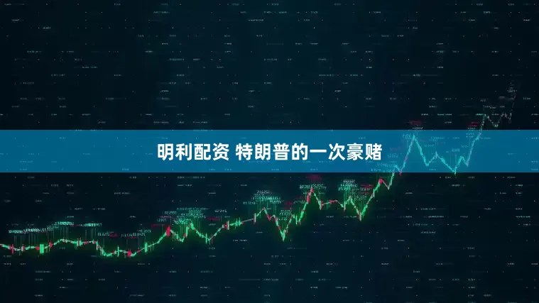 明利配资 特朗普的一次豪赌
