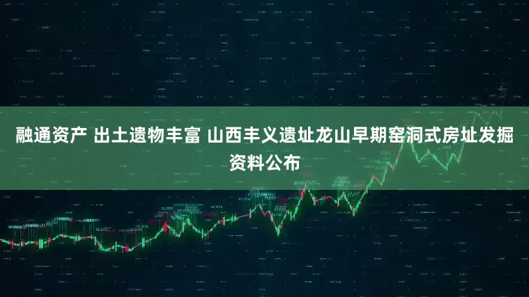 融通资产 出土遗物丰富 山西丰义遗址龙山早期窑洞式房址发掘资料公布