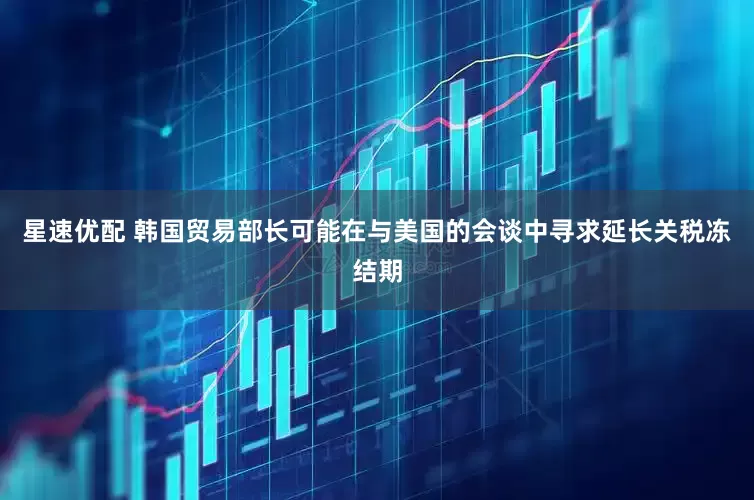 星速优配 韩国贸易部长可能在与美国的会谈中寻求延长关税冻结期