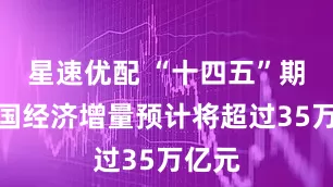 星速优配 “十四五”期间我国经济增量预计将超过35万亿元